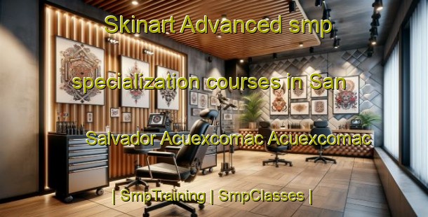 Skinart Advanced smp specialization courses in San Salvador Acuexcomac Acuexcomac | SmpTraining | SmpClasses | SkinartTraining-Mexico